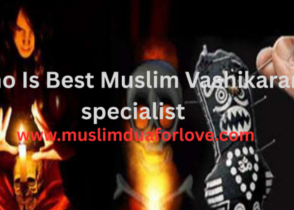 Who Is Best Muslim Vashikaran specialist
