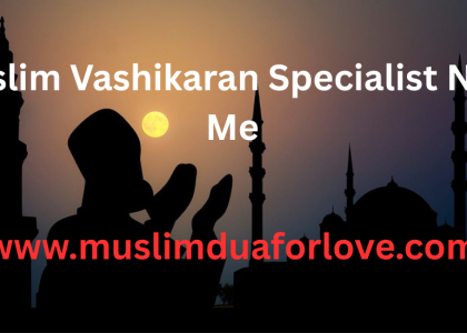 Muslim Vashikaran Specialist Near Me