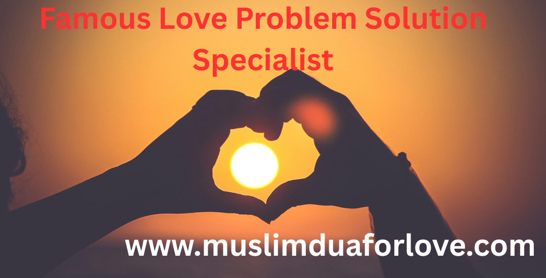 Famous Love Problem Solution Specialist