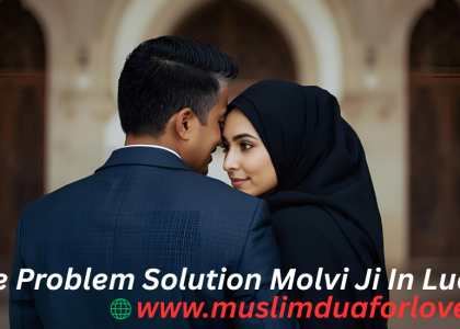 Love Problem Solution Molvi Ji In Lucknow